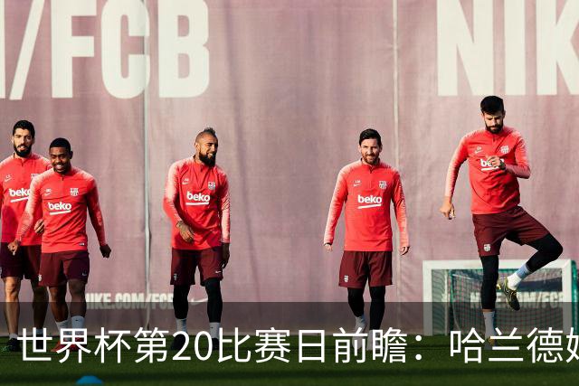 世界杯第20比赛日前瞻：哈兰德姆巴佩出战淘汰赛，东道主渴望晋级
