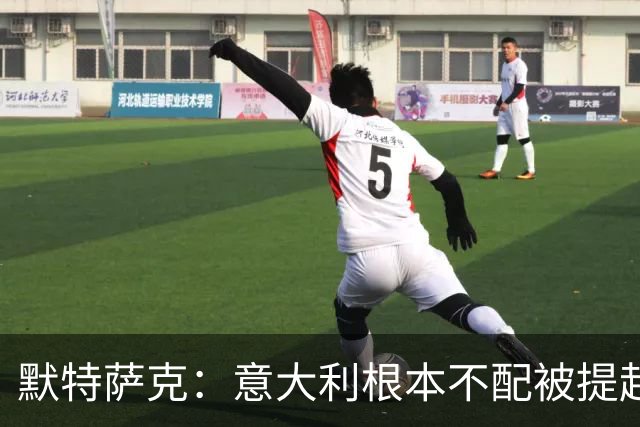 默特萨克：意大利根本不配被提起，20年前阵容那么强如今球星难觅